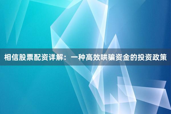相信股票配资详解：一种高效哄骗资金的投资政策
